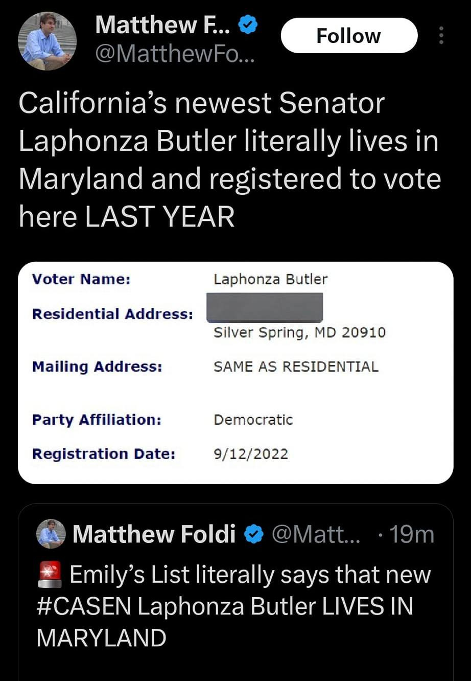 May be an image of text that says '10:29 5G. 18% Post Mollierp Matthew @MatthewF Follow California's newest Senator Laphonza Butler literally lives in Maryland and registered to vote here LAST YEAR Voter Name: Laphonza Butler Residential Address: Mailing Address: Silver Spring, MD 20910 SAME AS RESIDENTIAL Party Affiliation: Democratic Registration Date: 9/12/2022 19m Matthew Foldi @Matt... Emily's List literally says that new #CASEN Laphonza Butler LIVES IN MARYLAND emilyslist.org/our-leadership/ Post your rep'