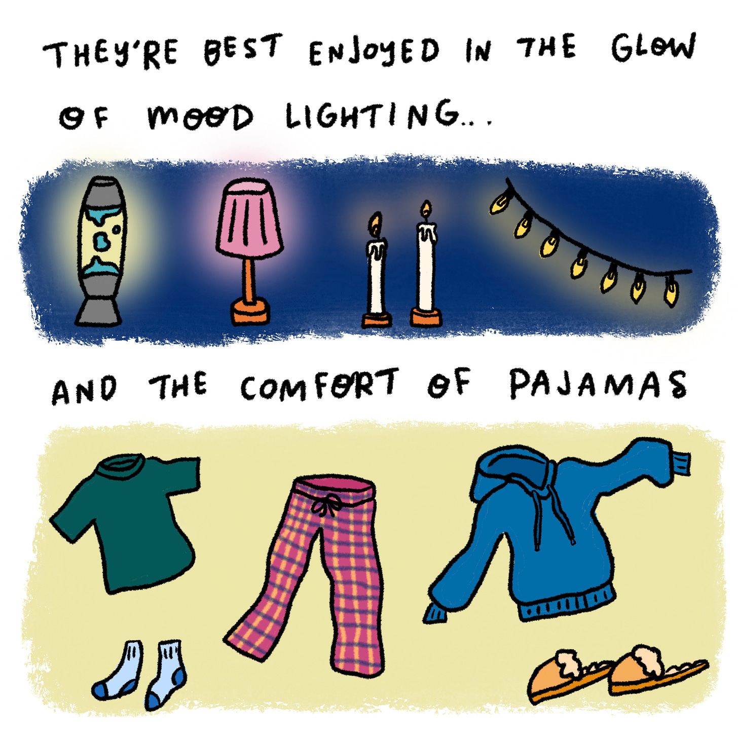 They’re best enjoyed in the glow of mood lighting and the comfort of pajamas