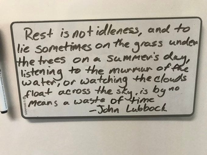 Rest is not idleness and to lie sometimes on the grass under the trees on a summer's day, listening to the murmur of the water, or watching the clouds float across the sky, is by no means a waste of time. - John Lubbock