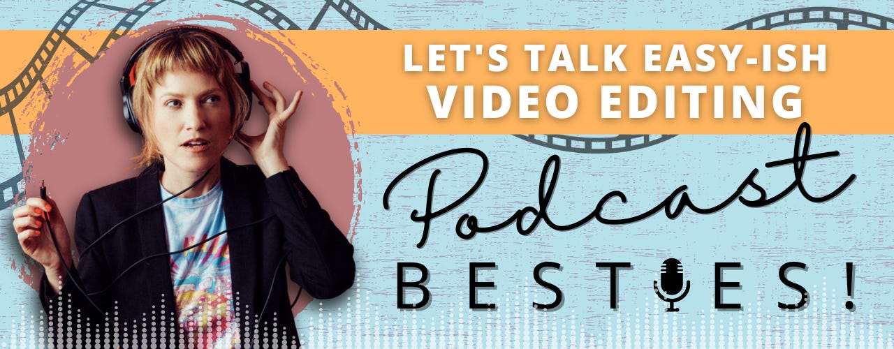 Let's Talk Easy-ish Video Editing, Podcast Besties!