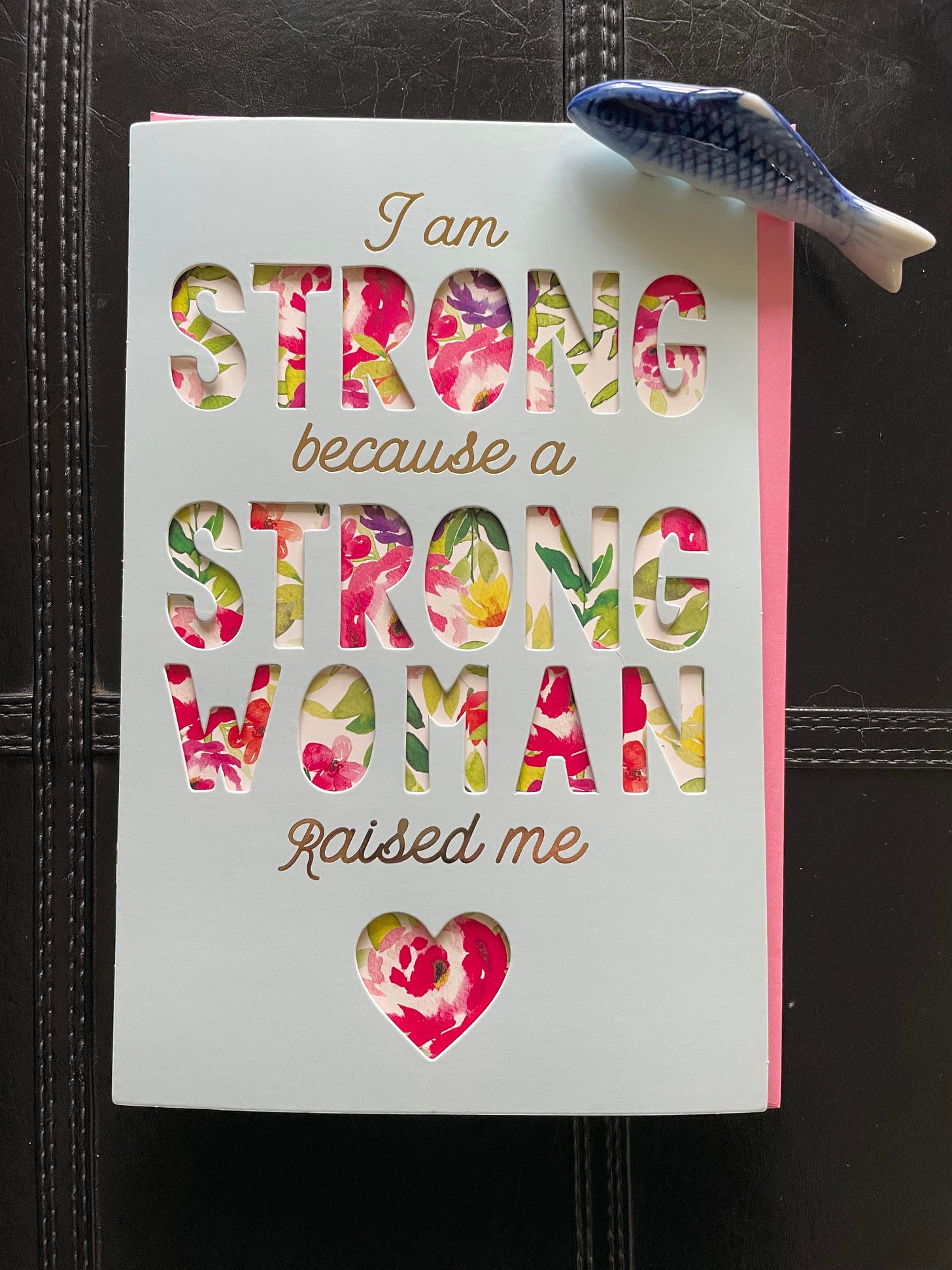 Greeting card with the sentiment: I am strong because a strong woman raised me.