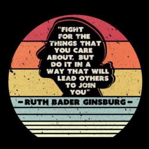 May be a graphic of text that says '"FIGHT FOR THE THINGS THAT YOU CARE ABOUT, BUT T IN WAY THAT WILL LEAD OTHERS το JOIN YOU" RUTH BADER GINSBURG-'