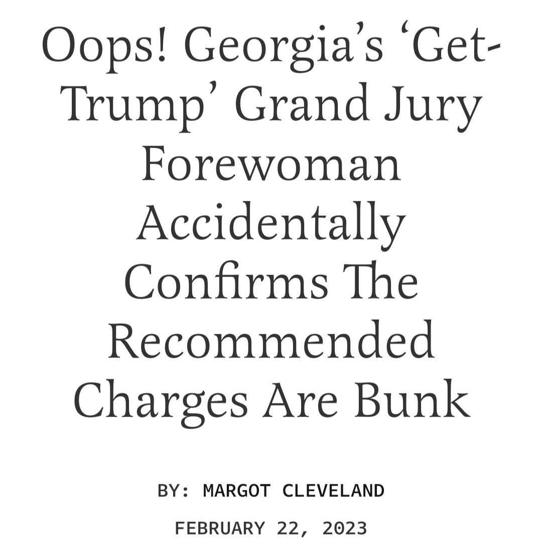 May be an image of text that says 'Oops! Georgia's 'Get- Trump' Grand Jury Forewoman Accidentally Confirms The Recommended Charges Are Bunk BY: MARGOT CLEVELAND FEBRUARY 22, 2023'