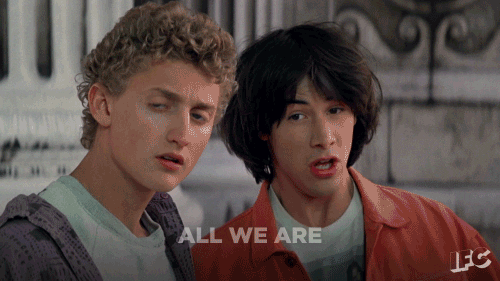 Bill and Ted GIF: All we are is dust in the wind, dude.