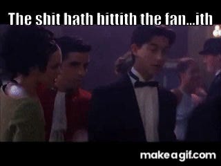 The shit hath hitith the fan... ith. on Make a GIF