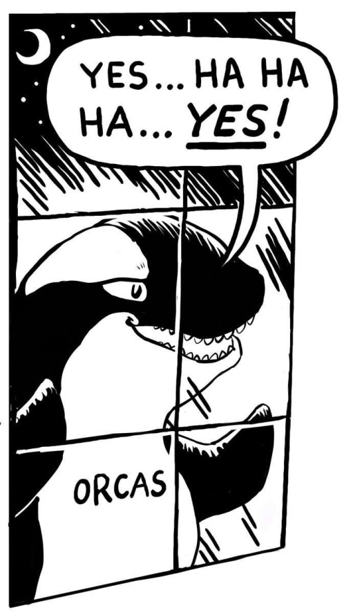 Sickos.jpg but it’s an Orca labeled “Orcas” and going “YES… HA HA HA… YES!”