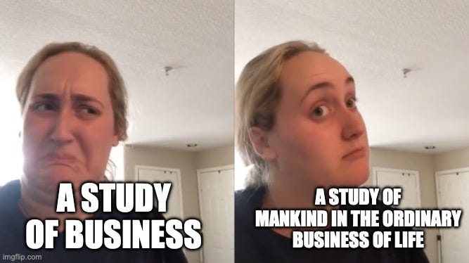 Bad/good meme: "A study of business" vs. "A study of mankind in the ordinary business of life"