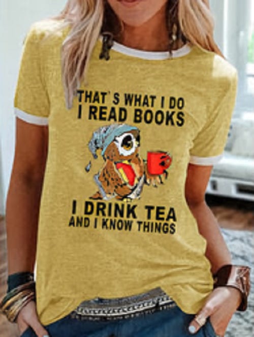 T-Shirt: That’s what I do: I read books, I drink tea, and I know things!