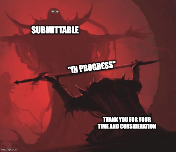 A meme of a fantasy warrior offering up a sword to a demonic looking entity. The entity is labelled: submittable. The sword is labelled "in progress'. And the warrior is labelled "thank you for your time and consideration"