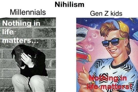 r/GenZ - Millennials Nothing in life matters... Nihilism Gen Z kids Mongin e matters