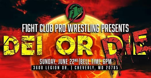 May be an image of text that says 'FIGHT CLUB PRO WRESTLING PRESENTS OEI T ORIDI OR SUNDAY, JUNE 22ND 22N|BELL |BELL TIME 6PM 3608 LEGION DR. CHEVERLY, MD 20785'
