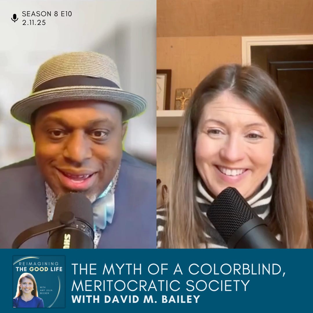 image description: a graphic with screenshots of David M. Bailey and Amy Julia Becker on a split-screen video call. Text at the bottom of the graphic says: “The Myth of a Colorblind, Meritocratic Society with David M. Bailey” The Reimagining the Good Life podcast logo is near the bottom left corner.