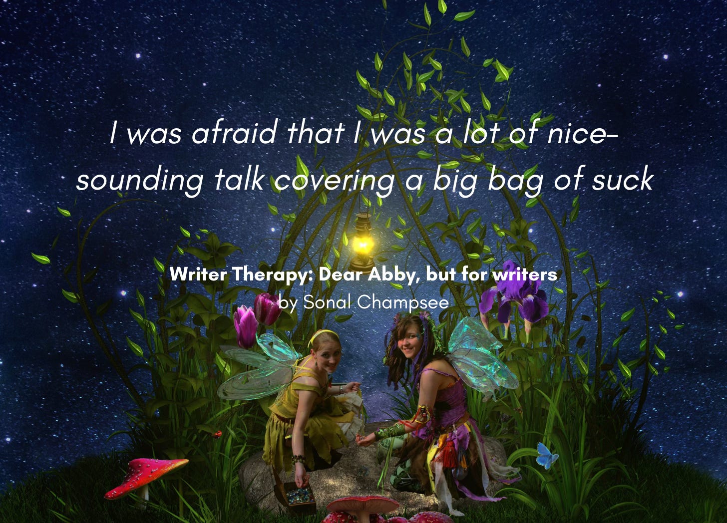 A dark starlit sky, with two fairies sitting around a glowing lantern, amid flowers. "I was afraid that I was a lot of nice-sounding talk cover a big back of suck." Writer Therapy: Dear Abby, but for writers. By Sonal Champsee