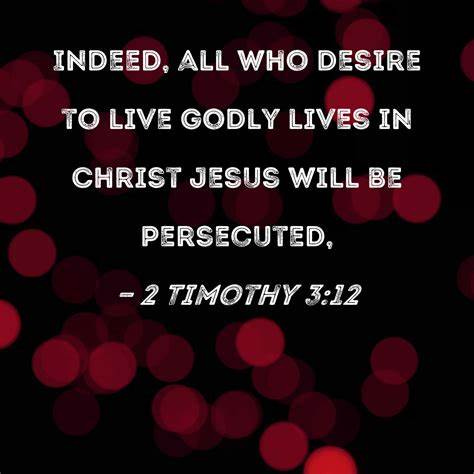 2 Timothy 3:12 Indeed, all who desire to live godly lives in Christ ...
