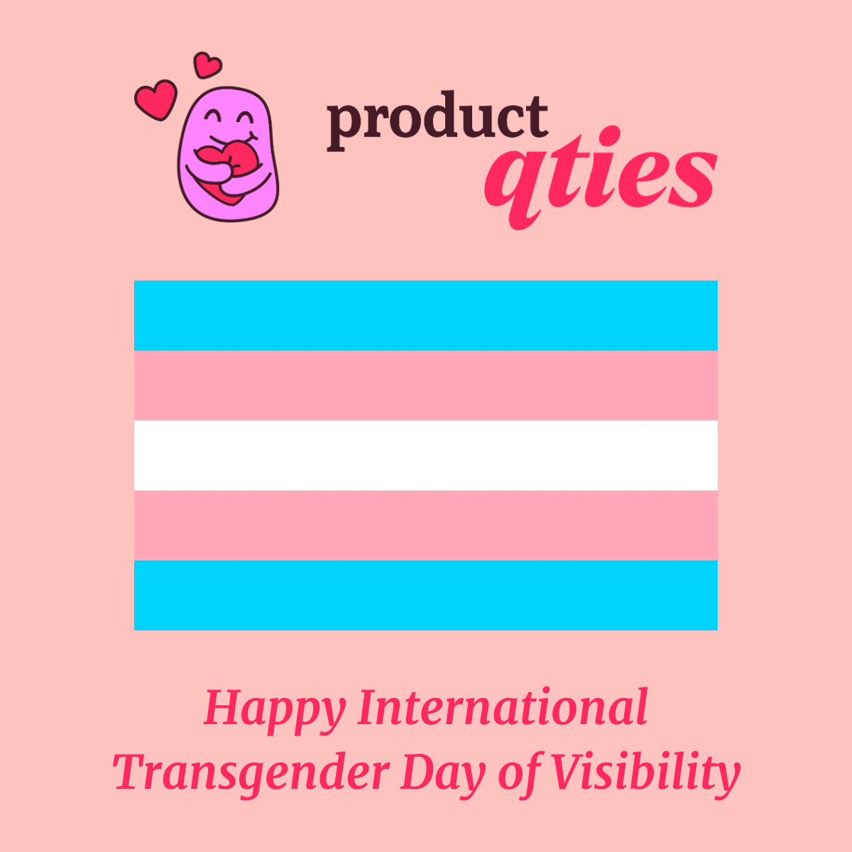 A purple jellybean hugging a heart next to text that says product qties above the transgender flag in pink, white, and blue colors. At the bottom text says "Happy International Transgender Day of Visibility"