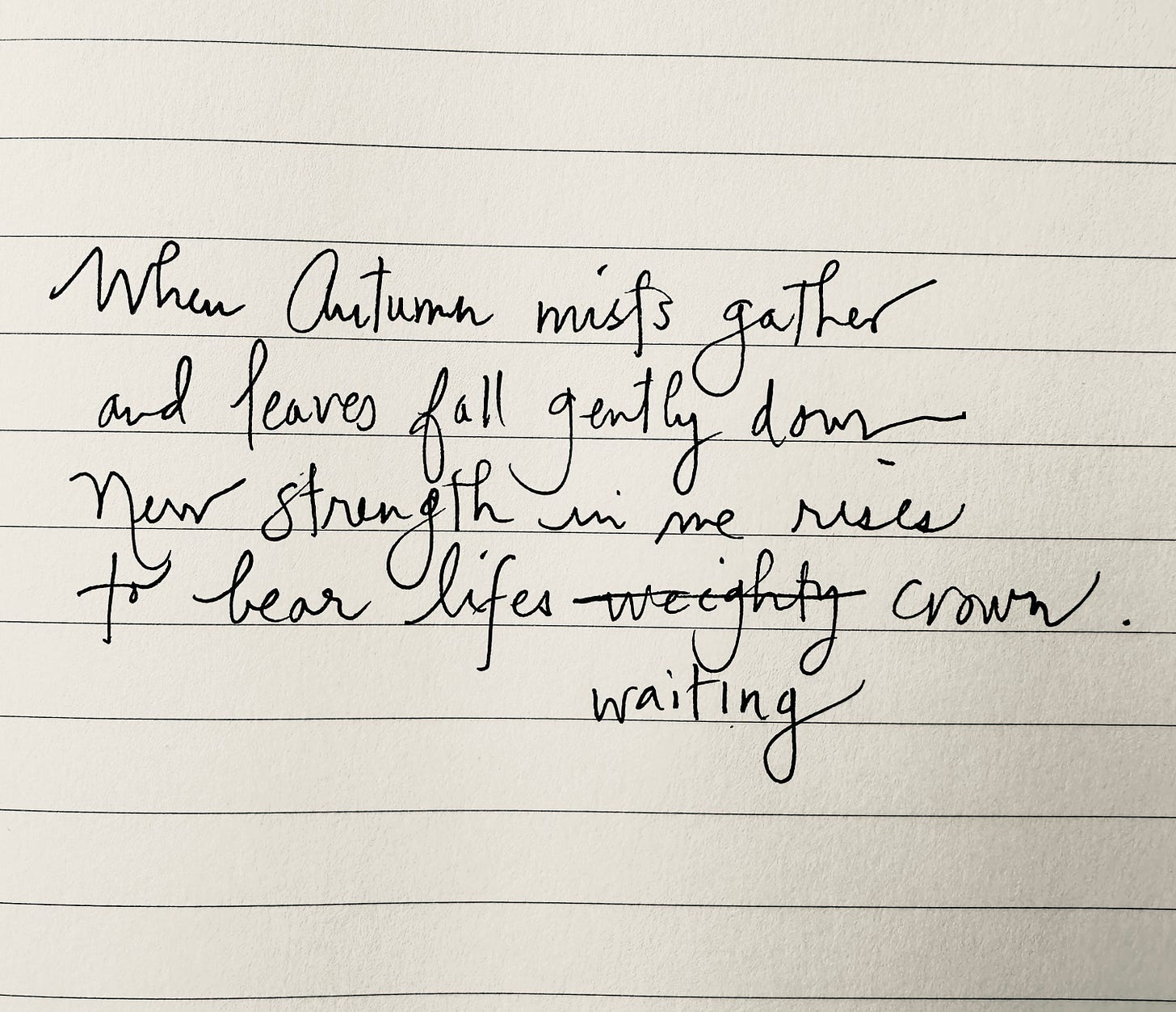 When Autumn mists gather and leaves fall gently down, new strength in me rises to bear life's waiting crown.