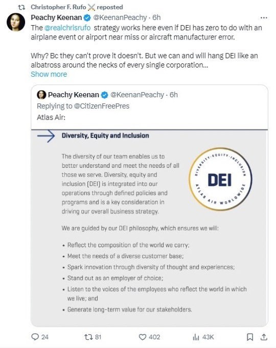 Screenshot of tweet by 'Peachy Keenan':  'The  @realchrisrufo   strategy works here even if DEI has zero to do with an airplane event or airport near miss or aircraft manufacturer error.  Why? Bc they can't prove it doesn't. But we can and will hang DEI like an albatross around the necks of every single corporation entrusted to prioritize human life and safety who chooses to waste time on this absolute nonsense.'