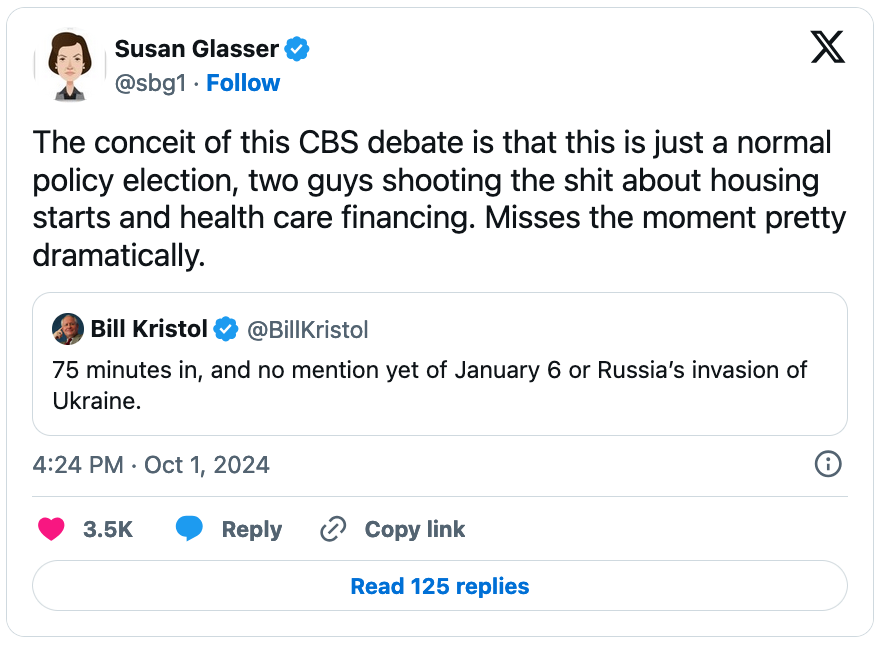 October 1, 2024 tweet by Susan Glasser reading, "The conceit of this CBS debate is that this is just a normal policy election, two guys shooting the shit about housing starts and health care financing. Misses the moment pretty dramatically." The tweet quotes a tweet by Bill Kristol reading, "75 minutes in, and no mention of January 6 or Russia's invasion of Ukraine."