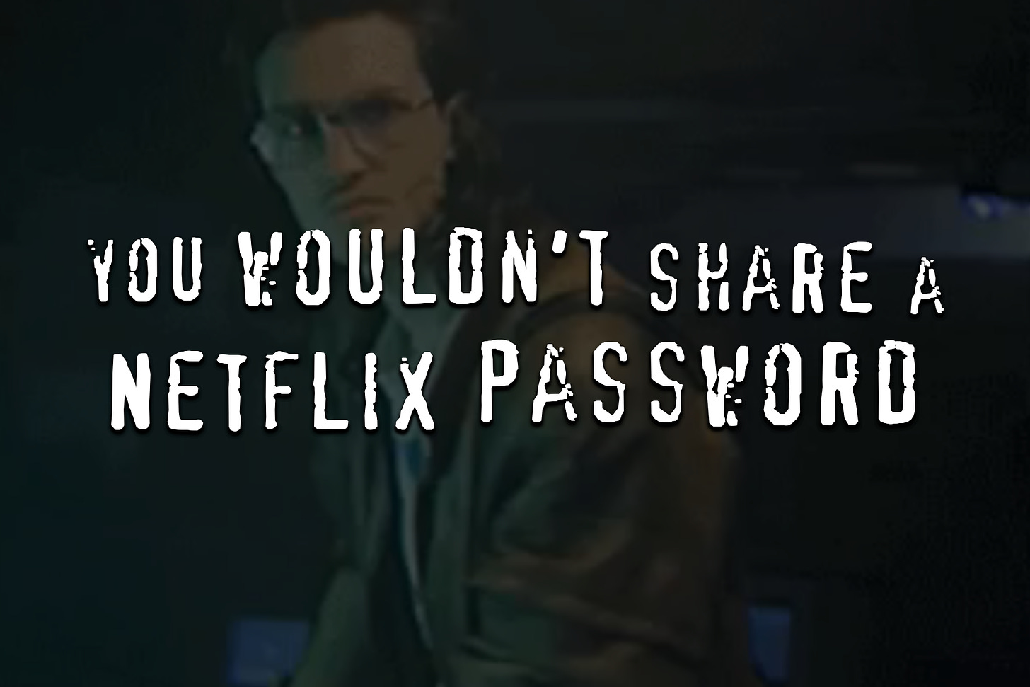 Paródia ao anúncio anti-pirataria "You wouldn't steal a car" mas com "You wouldn't share a Netflix password".