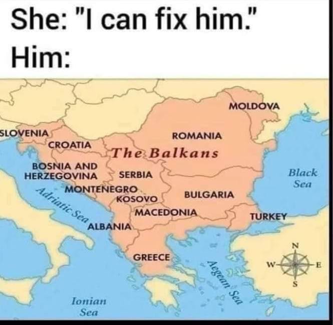 meme joking about girl saying i can fix him when the him is a map of the balkans