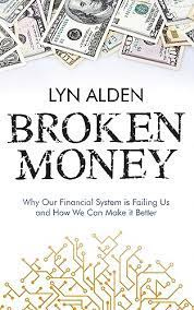 Amazon.com: Broken Money: Why Our Financial System is Failing Us and How We  Can Make it Better eBook : Alden, Lyn: Kindle Store