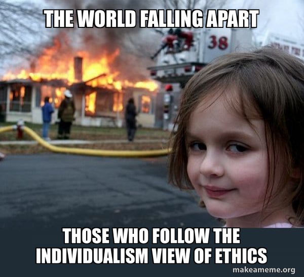 In the background, a building is on fire and smoking with emergency crews scrambling. This is labeled "the world falling apart"  In the foreground, a child smirks at the camera. They are labeled "those who follow the individualism view of ethics"