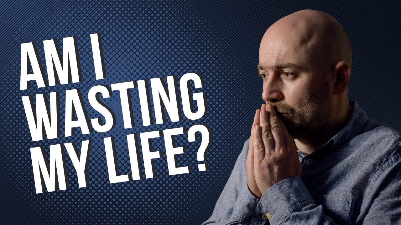 A man with his hands over his mouth next to the words, "Am I Wasting My Life?"