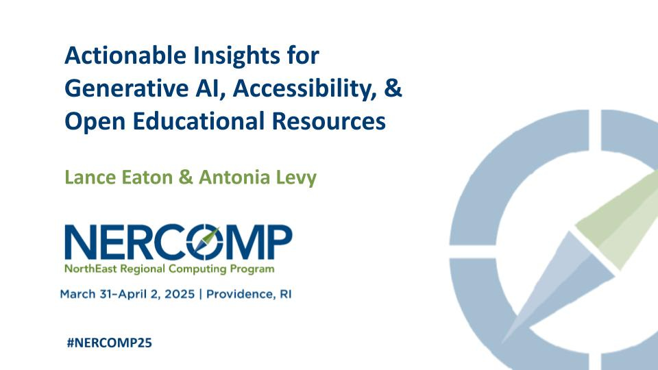 The Title Slide of NERCOMP Presentation - Actionable Insights for Generative AI, Accessibility, and Open Educational Resources.  It includes the name, NERCOMP and the dates, March 31-April 2, in Providence, RI