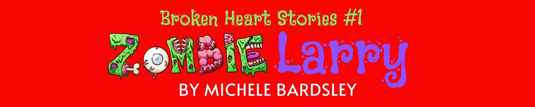 Graphic Link to Zombie Larry - Broken Heart Stories #1 - By Michele Bardsley Graphic Link to Zombie Larry - Broken Heart Stories #1 - By Michele Bardsley