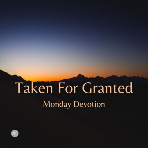 Taken for Granted, Monday Devotion by Gary Thomas