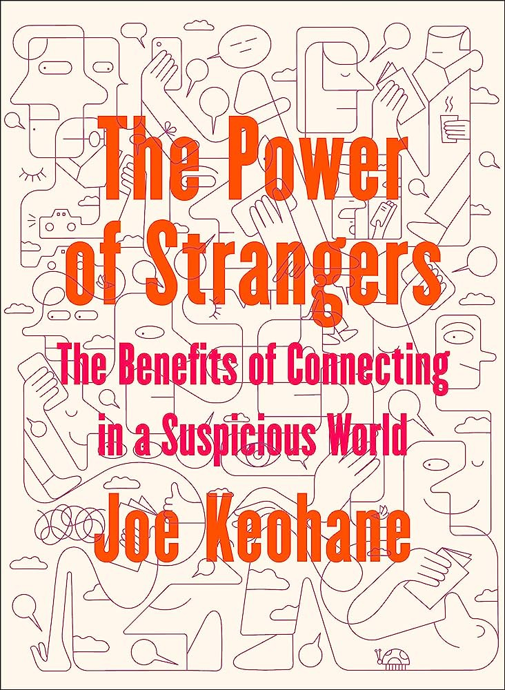 The Power of Strangers: The Benefits of Connecting in a Suspicious World:  Keohane, Joe: 9781984855770: Amazon.com: Books