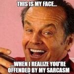 If my jokes offended you | THIS IS MY FACE... ...WHEN I REALIZE YOU'RE OFFENDED BY MY SARCASM | image tagged in if my jokes offended you | made w/ Imgflip meme maker