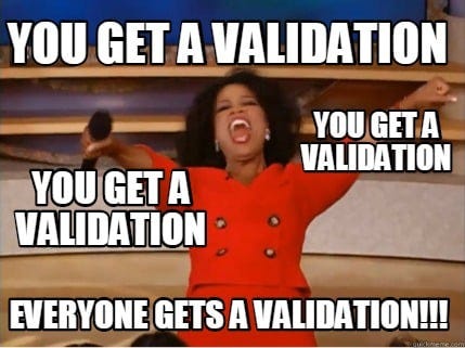 Meme Creator - Funny You get a Validation You get a validation You get a  validation Everyone gets a v Meme Generator at MemeCreator.org!