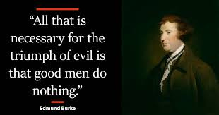 The Institute - "All that is necessary for the triumph of evil is that good men do nothing." - Edmund Burke #QuoteOfTheDay #Burke Check out iai.tv/player to discover great ideas. | Facebook The Institute - "All that is necessary for the triumph of evil is that good men do nothing." - Edmund Burke #QuoteOfTheDay #Burke Check out iai.tv/player to discover great ideas. | Facebook