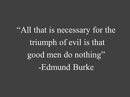The only thing necessary for the triumph of evil is for good men to do  nothing. – FS News Online