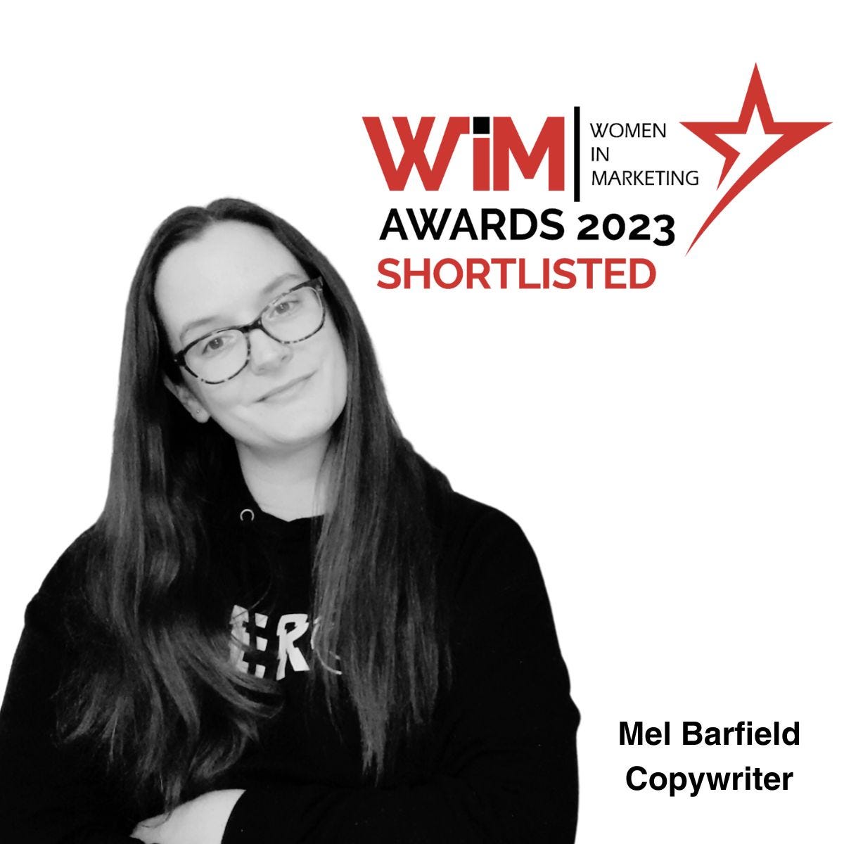 A white background with a black and white photo of Mel, a white woman with long dark hair and glasses.There's a red and black Women in Marketing Awards 2023 logo with "shortlisted" and "Mel Barfield Copywriter".