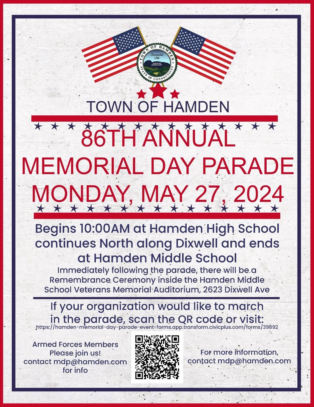 May be an image of text that says '1786 TOWN OF HAMDEN 86THANNUAL MEMORIAL DAY PARADE MONDAY, MAY 27 2024 Begins 10:00AM at HamdenH School continues North along Dixwell and ends at Hamden Middle School Immediately following the parade, there will be.o Remembrance Ceremony inside the Hamden Middle School Veterans Memorial Auditorium, 2623 Dixwell Ave If your organization would like to march in the parade, scan the QR code visit: https:/ hamden-memorial- Armed Forces Members Please join us! contact mdp@hamden.com for info For more information, conțact mdp@hamden.com'