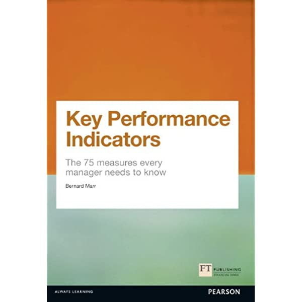 Key Performance Indicators (KPI): The 75 measures every manager needs to  know (Financial Times Series): Marr, Bernard: 8601419125326: Amazon.com:  Books