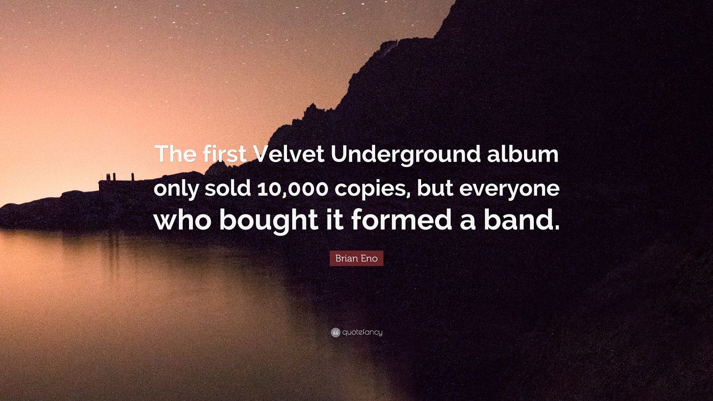 Brian Eno Quote: “The first Velvet Underground album only sold 10,000  copies, but everyone who bought it formed a band.”