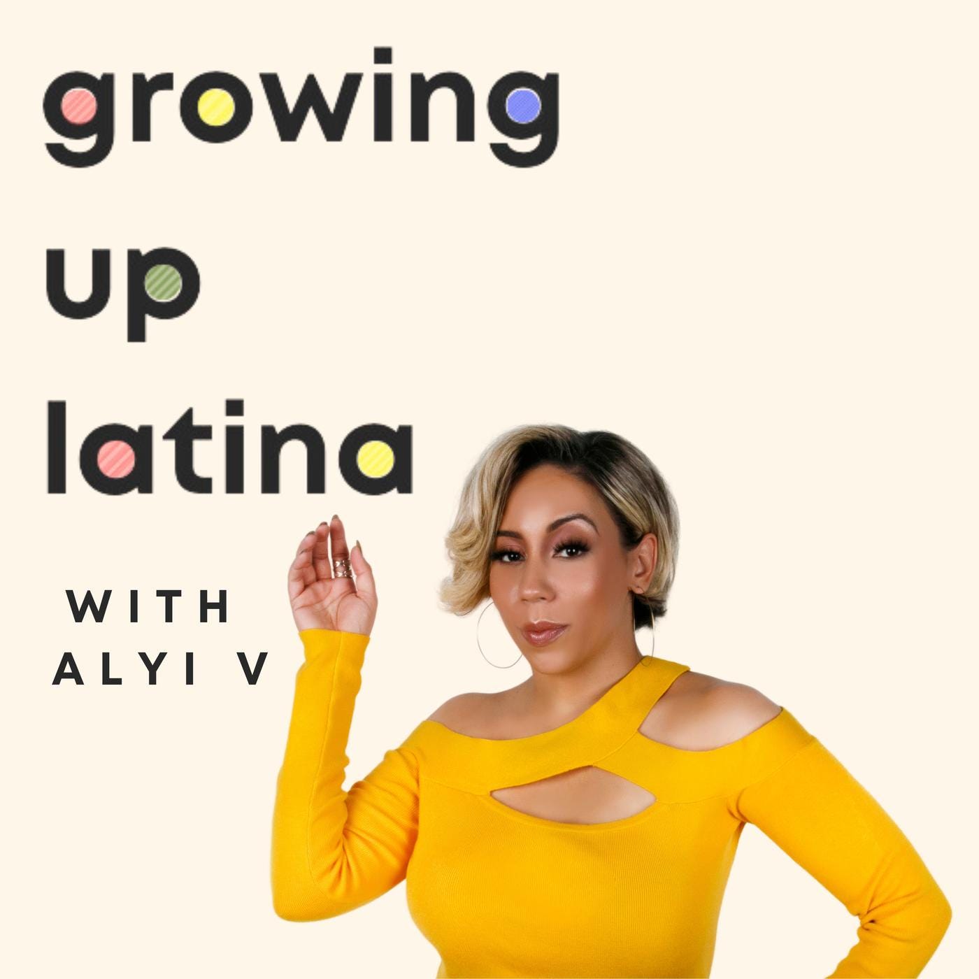 The cover art displays a woman with short, stylish blonde hair, wearing a bright yellow top with cut-out shoulders. She poses with a confident expression, one hand slightly raised. The background is a light beige, and the text reads "Growing Up Latina with Alyi V" in bold black letters with playful, colorful dots inside some of the letters.