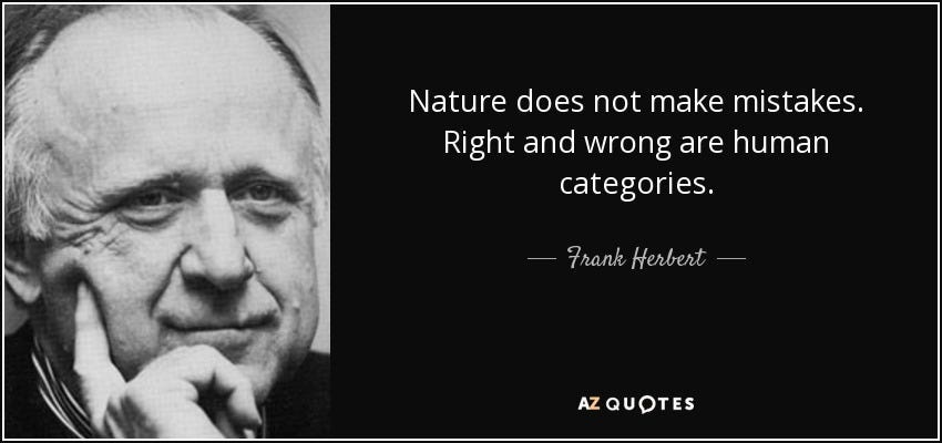 Frank Herbert quote: Nature does not make mistakes. Right and wrong are  human...