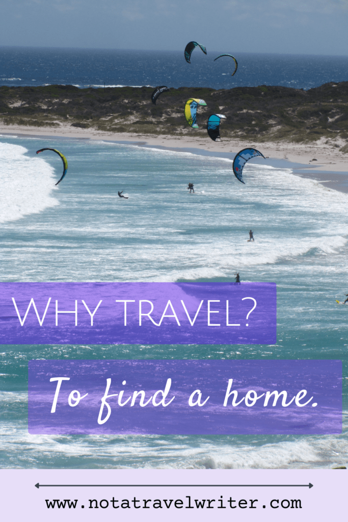 Why do I travel? I travel to find a home.