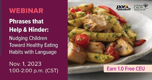 Welcome! You are invited to join a webinar: Phrases that Help and Hinder: Nudging Children Toward Healthy Eating Habits with Language. After registering, you will receive a confirmation email about joining the webinar.