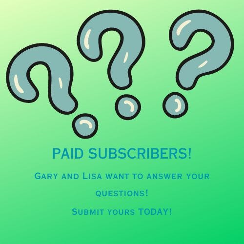 Paid subscribers ask your questions to Gary and Lisa!