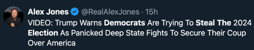 Tweet from Alex Jones: Trump Warns Democrats Are Trying To Steal The 2024 Election As Panicked Deep State Fights To Secure Their Coup Over America