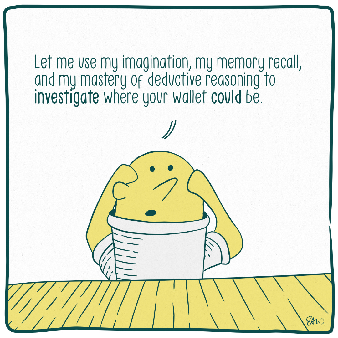 Panel 3 of 6 of a web comic. Shows the same character centred head-on in the frame in front of the table. They're staring up at the ceiling as if thinking hard, scratching their head with both hands. The speech bubble reads, "Let me use my imagination, my memory recall, and my mastery of deductive reasoning to investigate where your wallet could be."