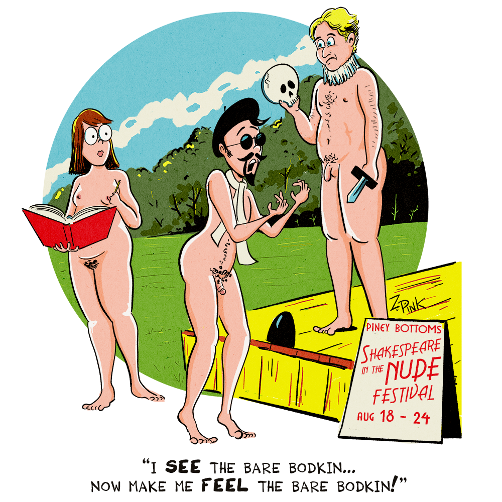 A man is standing on a small stage, wearing nothing but an elizabethan ruff and holding a skull and a dagger. A sign beside the stage reads “Piney Bottoms Shakespeare in the Nude Festival Aug 18 - 24”. As a female stage manager looks on, the director, a beatnik-type, also nude except for a beret and sunglasses, implores “I see the bare bodkin… now make me feel the bare bodkin!”