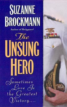 The original first publication art for Suzanne Brockmann's THE UNSUNG HERO features a royal blue half cover with the title and the words "Sometimes Love is the Greatest Victory." There's a stepback cover that is partially revealed of a Naval officer in dress whites, with many medals. He holds his cover (Navyspeak for hat) in his hand, tucked against his side. And oh yeah, there's a SEAL pin aka a budweiser on his broad chest, too.