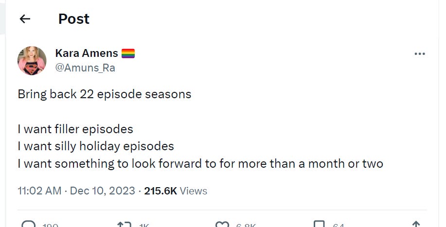 tweet from @Amuns_Ra Bring back 22 episode seasons   I want filler episodes  I want silly holiday episodes I want something to look forward to for more than a month or two