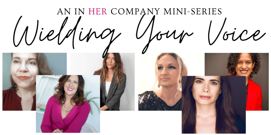 Wielding Your Voice mini-series - brought to you by In Her Company®